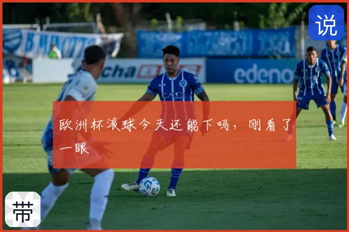 欧洲杯滚球今天还能下吗，刚看了一眼